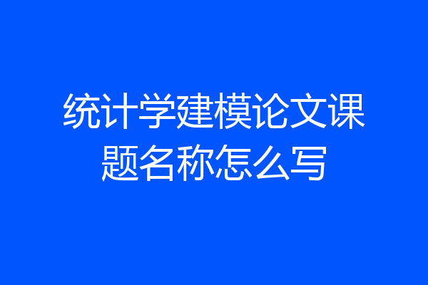 统计学建模论文课题名称怎么写
