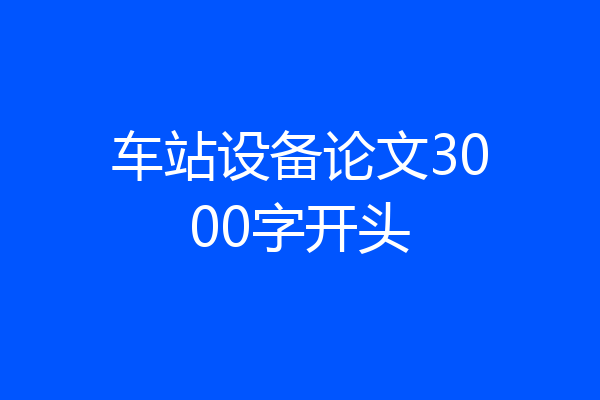 车站设备论文3000字开头