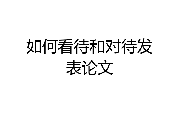 如何看待和对待发表论文