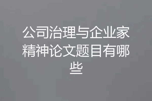 公司治理与企业家精神论文题目有哪些