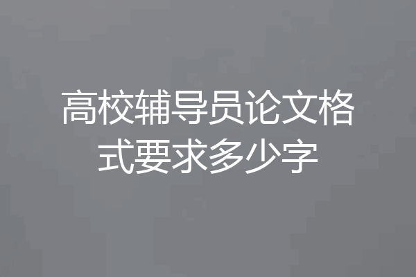 高校辅导员论文格式要求多少字