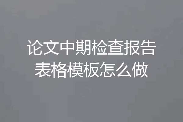 论文中期检查报告表格模板怎么做