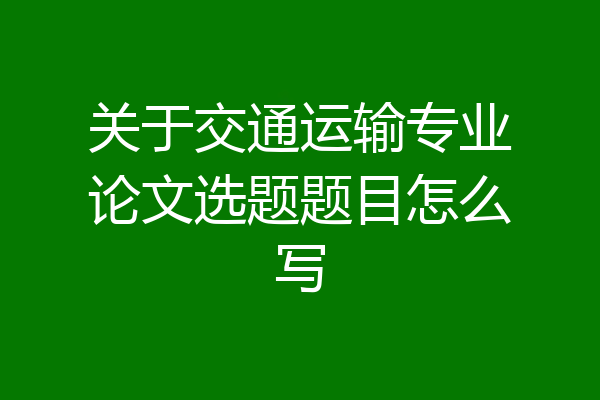 关于交通运输专业论文选题题目怎么写
