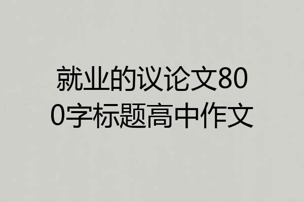 就业的议论文800字标题高中作文