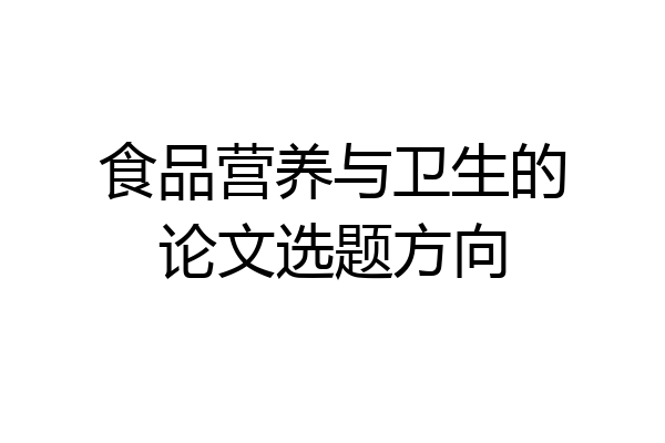 食品营养与卫生的论文选题方向