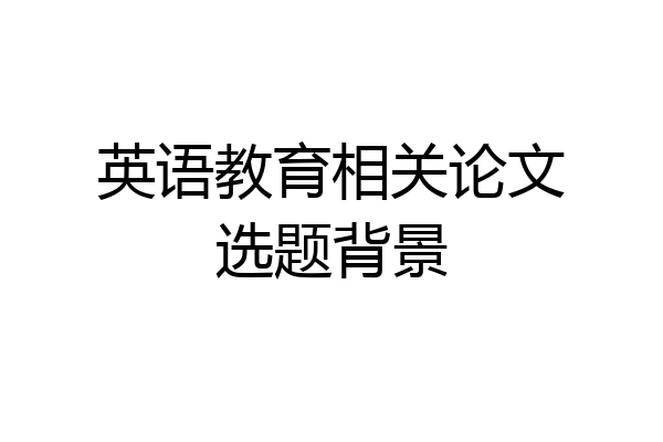 英语教育相关论文选题背景