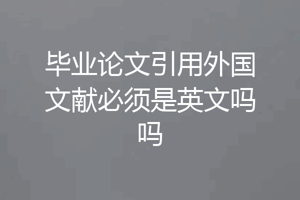 毕业论文引用外国文献必须是英文吗吗