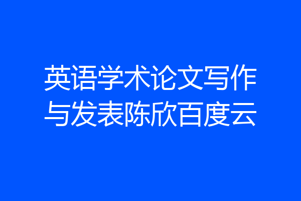 英语学术论文写作与发表陈欣百度云