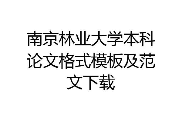 南京林业大学本科论文格式模板及范文下载