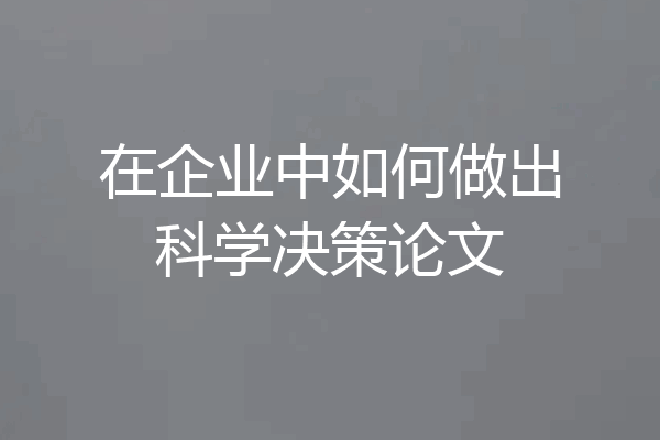 在企业中如何做出科学决策论文