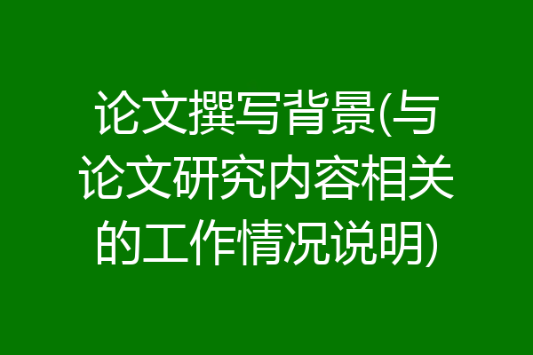 论文撰写背景(与论文研究内容相关的工作情况说明)