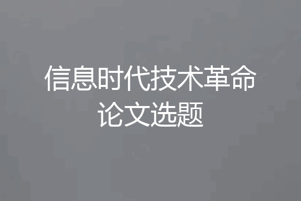 信息时代技术革命论文选题