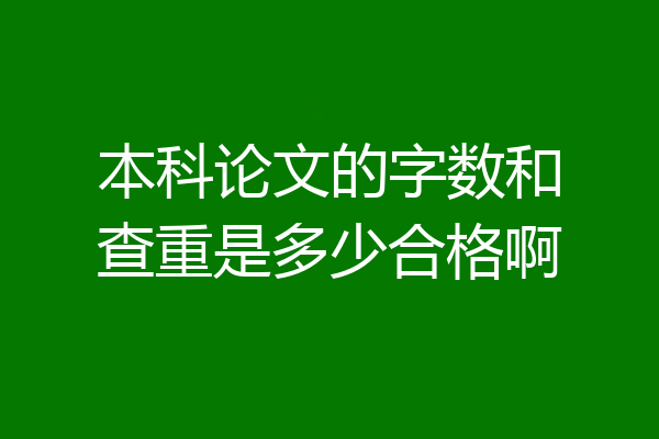 本科论文的字数和查重是多少合格啊
