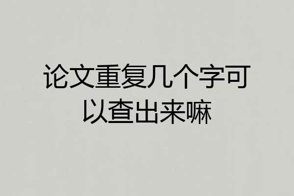 论文重复几个字可以查出来嘛