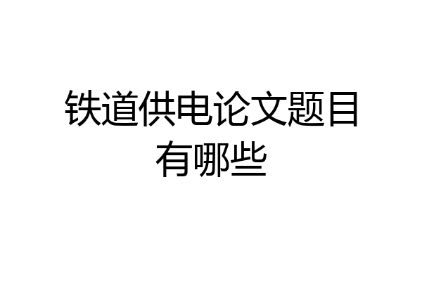 铁道供电论文题目有哪些