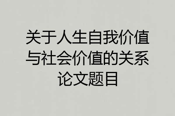 关于人生自我价值与社会价值的关系论文题目