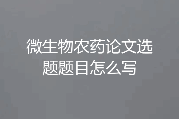 微生物农药论文选题题目怎么写