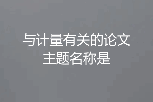 与计量有关的论文主题名称是