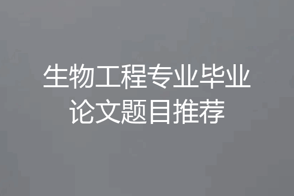 生物工程专业毕业论文题目推荐