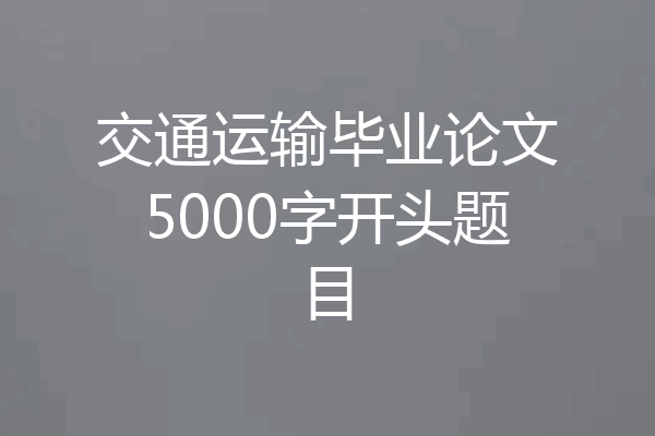 交通运输毕业论文5000字开头题目