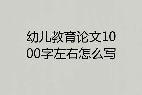 幼儿教育论文1000字左右怎么写