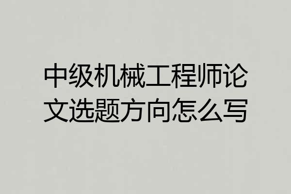 中级机械工程师论文选题方向怎么写