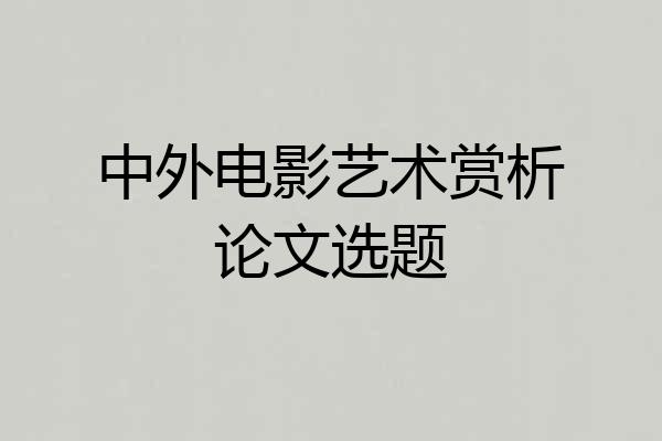 中外电影艺术赏析论文选题