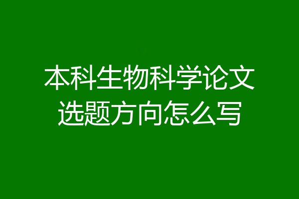 本科生物科学论文选题方向怎么写