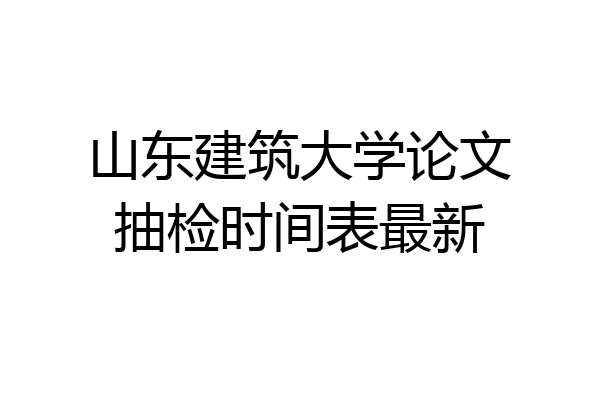 山东建筑大学论文抽检时间表最新