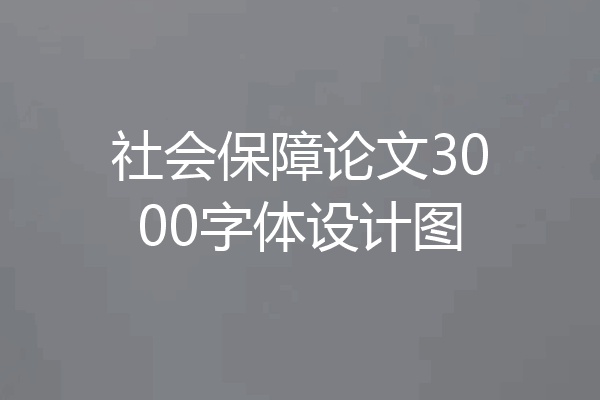 社会保障论文3000字体设计图