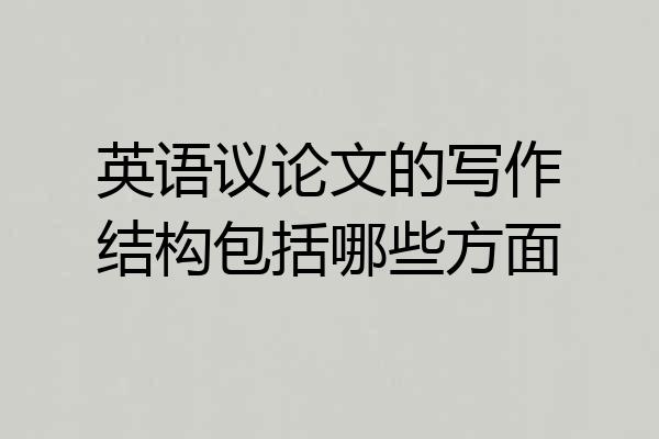 英语议论文的写作结构包括哪些方面