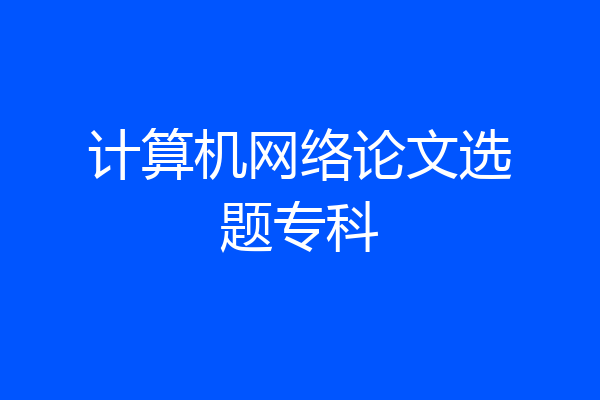 计算机网络论文选题专科