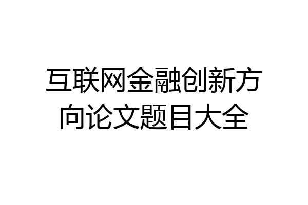 互联网金融创新方向论文题目大全