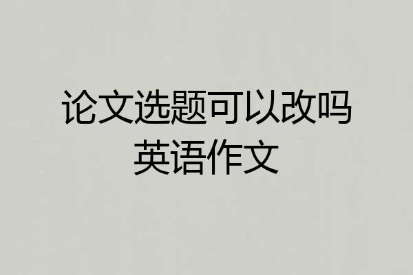 论文选题可以改吗英语作文