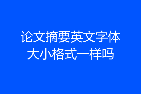 论文摘要英文字体大小格式一样吗
