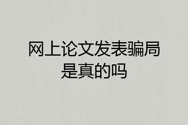 网上论文发表骗局是真的吗
