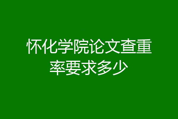 怀化学院论文查重率要求多少