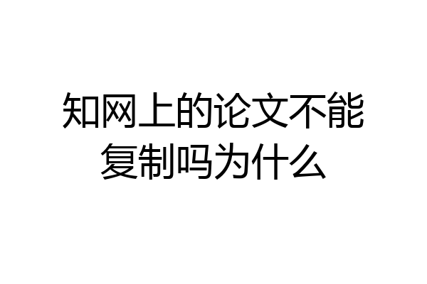 知网上的论文不能复制吗为什么