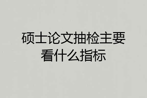 硕士论文抽检主要看什么指标