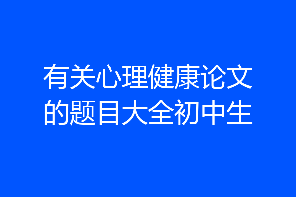 有关心理健康论文的题目大全初中生