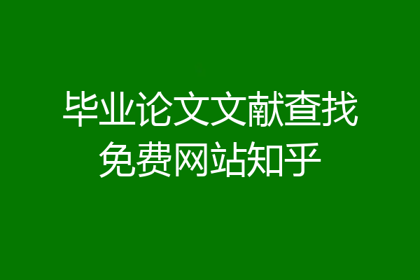 毕业论文文献查找免费网站知乎