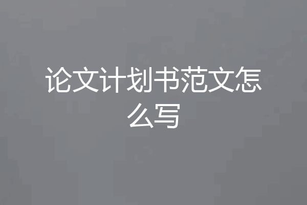 论文计划书范文怎么写