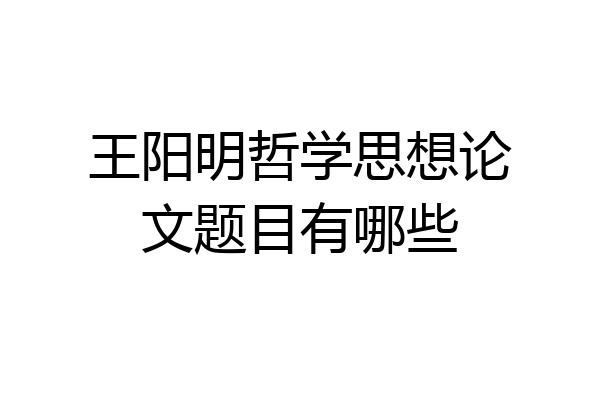 王阳明哲学思想论文题目有哪些