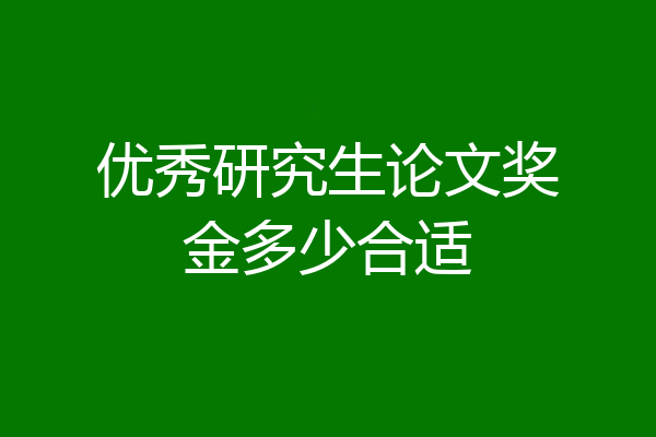 优秀研究生论文奖金多少合适