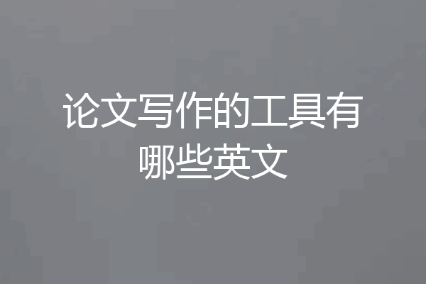 论文写作的工具有哪些英文