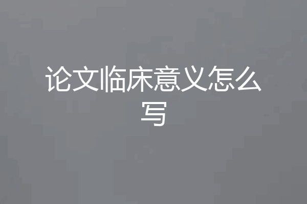 论文临床意义怎么写
