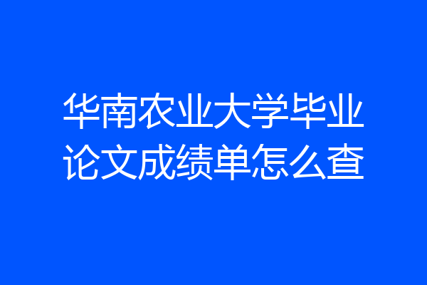 华南农业大学毕业论文成绩单怎么查