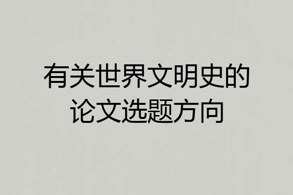 有关世界文明史的论文选题方向