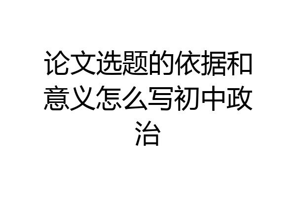 论文选题的依据和意义怎么写初中政治