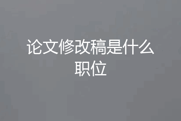 论文修改稿是什么职位